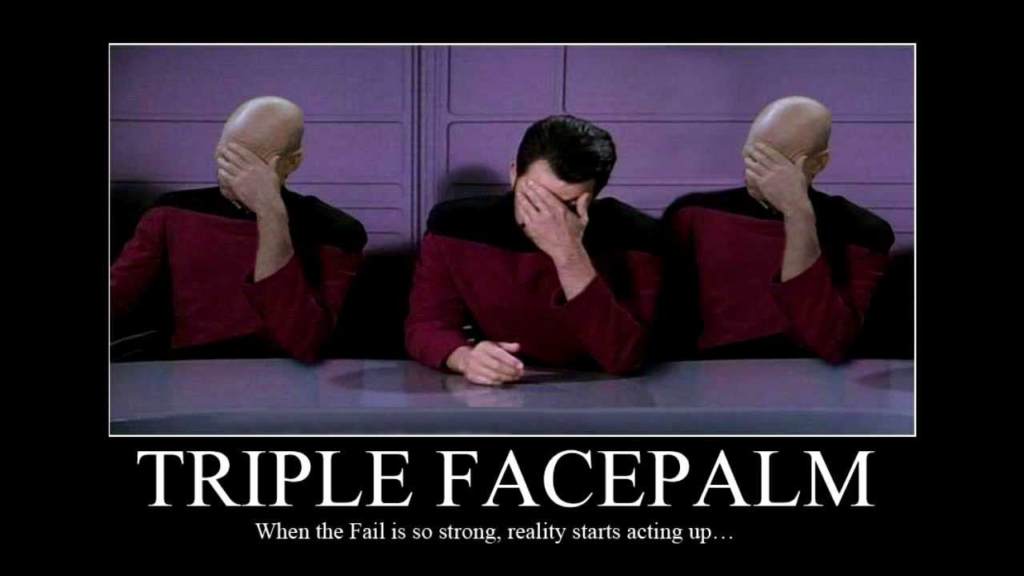 Triple Faceplam meme.
When the Fail is so strong, reality starts acting up.